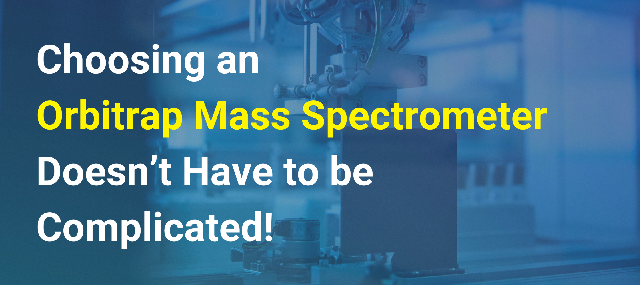 Choosing an Orbitrap Mass Spectrometer doesn't have to be complicated!